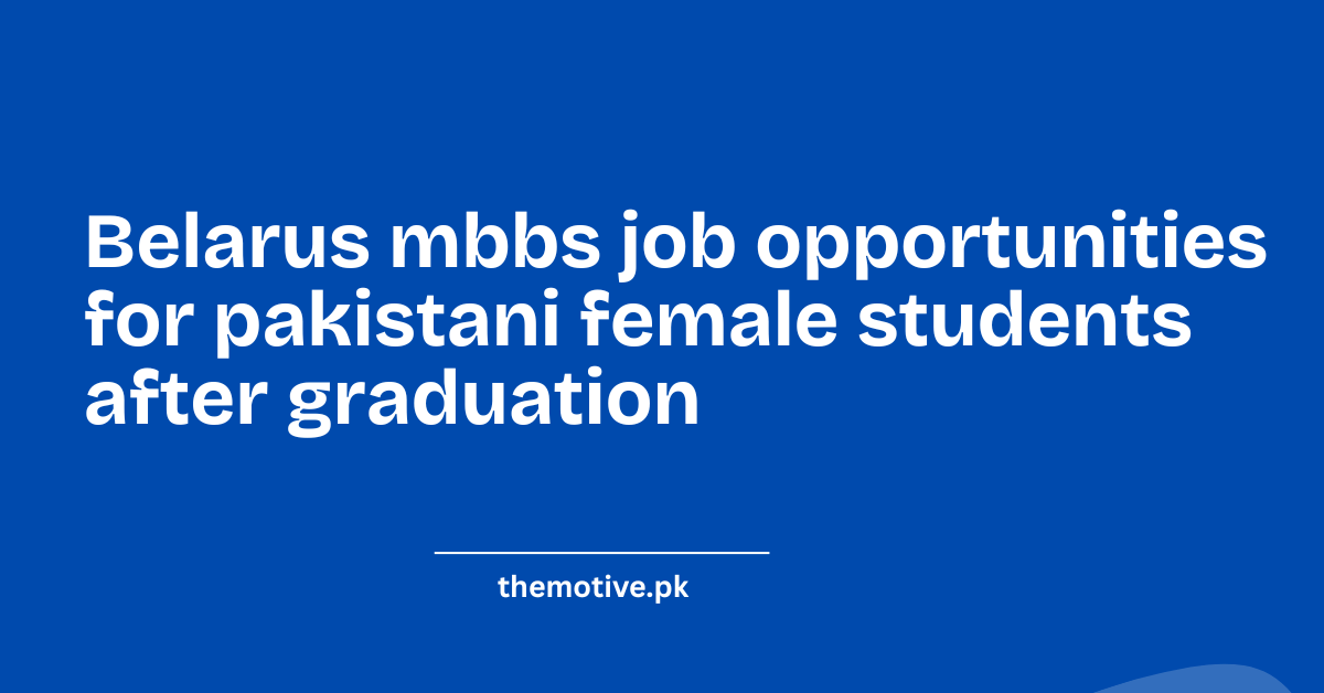 Belarus MBBS Job Opportunities for Pakistani Female Students After Graduation